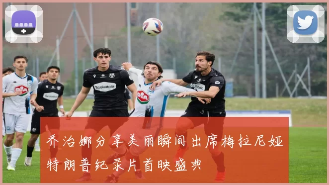 乔治娜分享美丽瞬间出席梅拉尼娅特朗普纪录片首映盛典