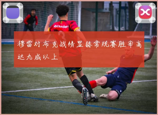 穆雷对布克战绩显赫常规赛胜率高达九成以上